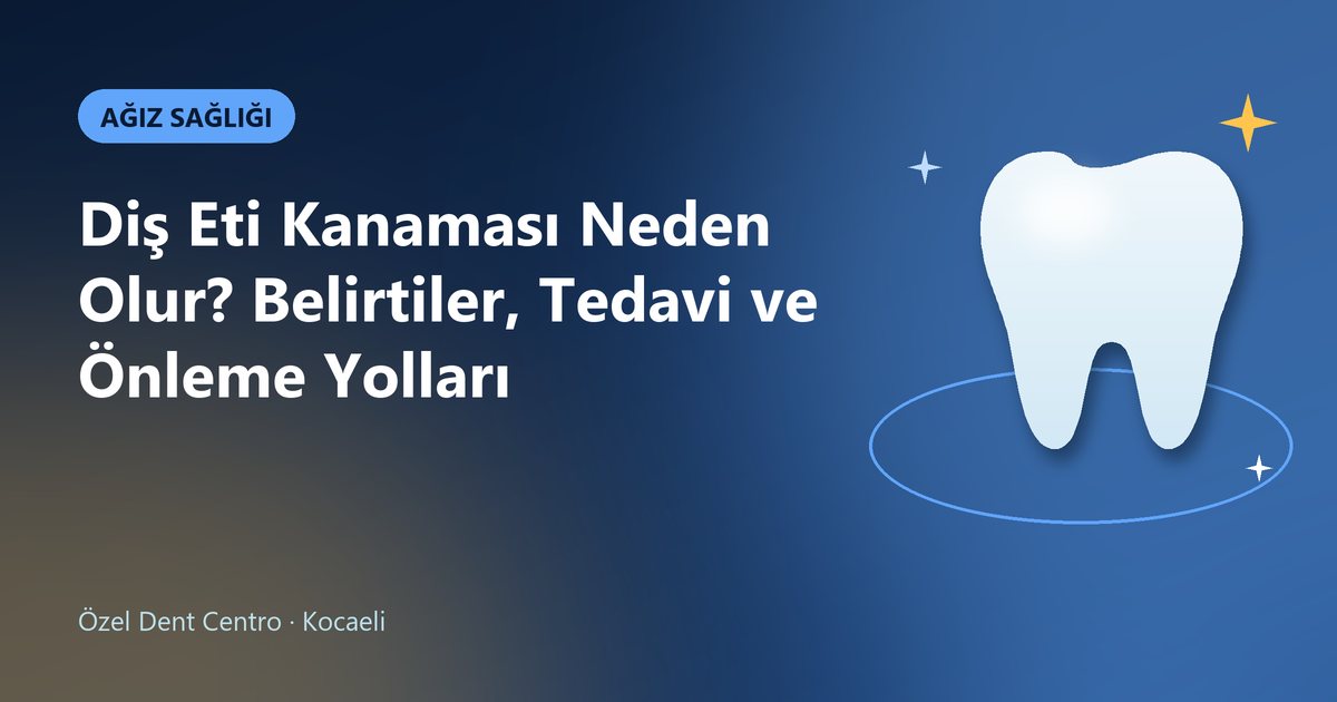 Diş Eti Kanaması Neden Olur? Belirtiler, Tedavi ve Önleme Yolları – Dent Centro blog kapak görseli