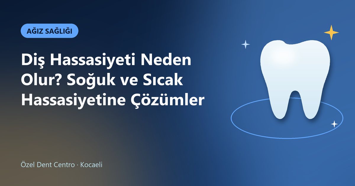 Diş Hassasiyeti Neden Olur? Soğuk ve Sıcak Hassasiyetine Çözümler – Dent Centro blog kapak görseli