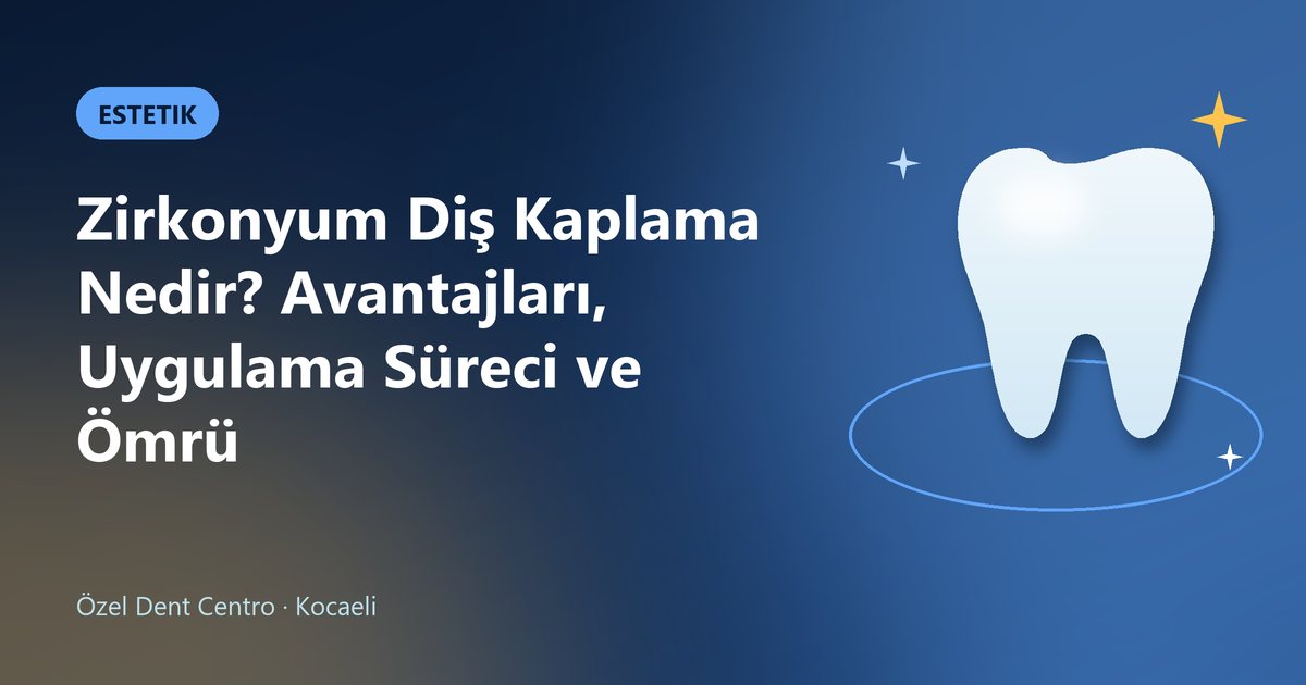 Zirkonyum Diş Kaplama Nedir? Avantajları, Uygulama Süreci ve Ömrü – Dent Centro blog kapak görseli